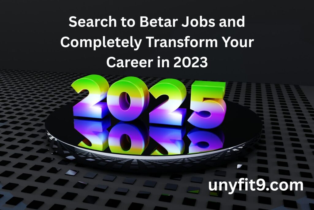 Search to Betar Jobs and Completely Transform Your Career in 2023
